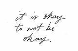 “It is okay to not be okay.”