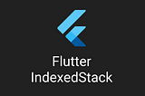 Flutter: IndexedStack