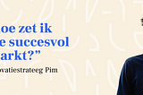 Hoe zet ik een idee succesvol in de markt?