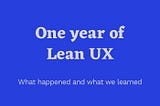 One year of Lean UX 🎉