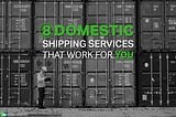 8 Domestic Shipping Services That Work For You