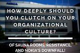 How deeply should you clutch on your organizational culture?