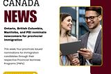Ontario, British Columbia, Manitoba, and PEI nominate newcomers for provincial immigration