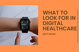 What to Look for in Digital Healthcare |Matthew Dolan Northwestern