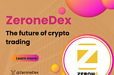 UNLOCKING THE FUTURE OF CRYPTO TRADING : THE RISE OF ZERONEDEX