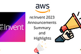 AWS — re:Invent 2023 Top Announcements Summary and Highlights (My Favorites)