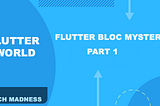 Flutter: Bloc Mystery | Part 1