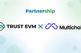 Trust EVM Will Join Multichain Empowering Ecosystem More Cross-Chain Capabilities