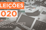 Eleições 2020: a crise, as desigualdades e o digital