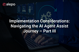 Implementation Considerations: Navigating the AI Agent Assist Journey — Part III