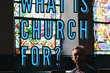 What is Church For?