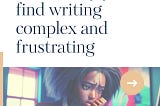 WHY YOU FIND WRITING COMPLEX AND FRUSTRATING