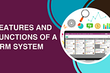 FEATURES AND FUNCTIONS OF A CRM SYSTEM