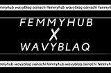 FEMMY's HUB x Wavy Blaq: A Collaboration with Bigger Dreams!