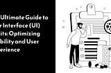 The Ultimate Guide to User Interface (UI) Audits: Optimizing Usability and User Experience