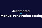 Automated vs Manual Penetration Testing