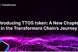 Introducing TTOS token: A New Chapter in the Transformers Chain’s (TFSC) Journey