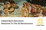 Independent Operators: Welcome To The 5G Renaissance