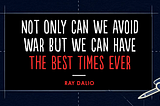 Not Only Can We Avoid War But We Can Have the Best Times Ever
