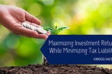 Maximizing Investment Returns While Minimizing Tax Liabilities