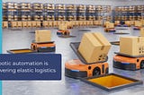 Robotic Automation Is Powering Elastic Logistics — Amplo Global Inc.