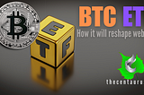 BTC ETFS How it will reshape the web3.