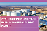 7 Types Of Pickling Tanks Used In Manufacturing Plants
