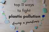 Top 11 ways to fight plastic pollution during a pandemic