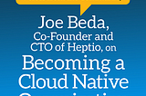 “Becoming a Cloud Native Organization”, a Free eBook from Heptio and the Linux Journal