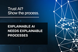 Why “Explainable AI” Fails Without Explainable Processes