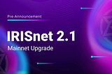 IRISnet Mainnet 2.1 Upgrade Pre-Announcement