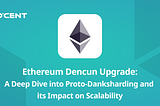 Ethereum Dencun Upgrade: A Deep Dive into Proto-Danksharding and its Impact on Scalability