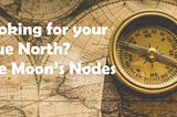 Looking for your true north? The Moon’s nodes