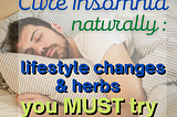 Cure Insomnia Naturally : Lifestyle Changes & Herbs You Must Try