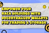 Empower Your RACA Holdings with Decentralized Wallets for Trading and Storage