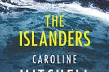 A Haunting Escape to a Remote Island: A Review of “The Islanders” by Caroline Mitchell