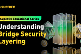SuperEx Educational Series: Understanding Bridge Security Layering