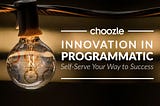 Innovation in Programmatic: Self-Serve Your Way to Success