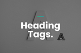 Heading Tags, what are they and how to use?