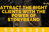 Attract the Right Clients with the Power of StoryBrand