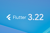 What’s New In 3.22 Flutter Release: A Detailed Recap of Flutter 2024
