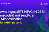 How to ingest SRT HEVC (H.265), transcode it and send to an RTMP destination