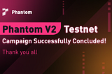 Phantom Protocol V2 Campaign Successfully Concluded
