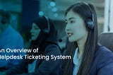 An Overview of Helpdesk Ticketing System — ITBD