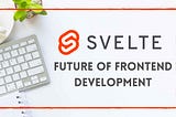 5 Reasons to Use Svelte for Front End Development
