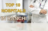 Top 10 Hospitals In Ranchi