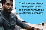 The important things to focus on when seeking for growth as a software company.