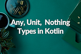 Understanding Any, Unit, and Nothing Types in Kotlin