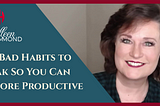 Top Bad Habits to Break to Be More Productive!