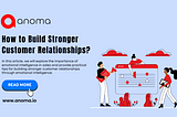 How to Build Stronger Customer Relationships?
